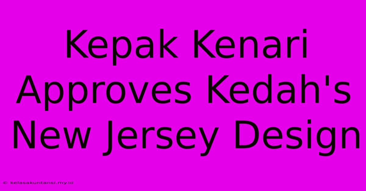 Kepak Kenari Approves Kedah's New Jersey Design