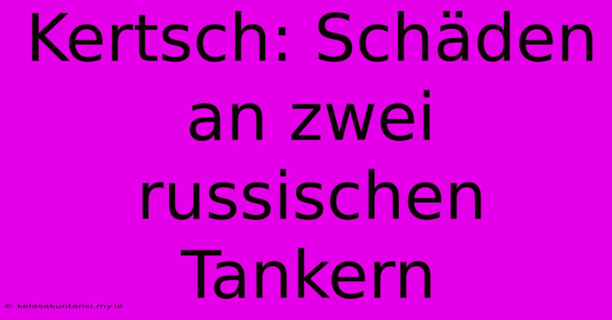 Kertsch: Schäden An Zwei Russischen Tankern