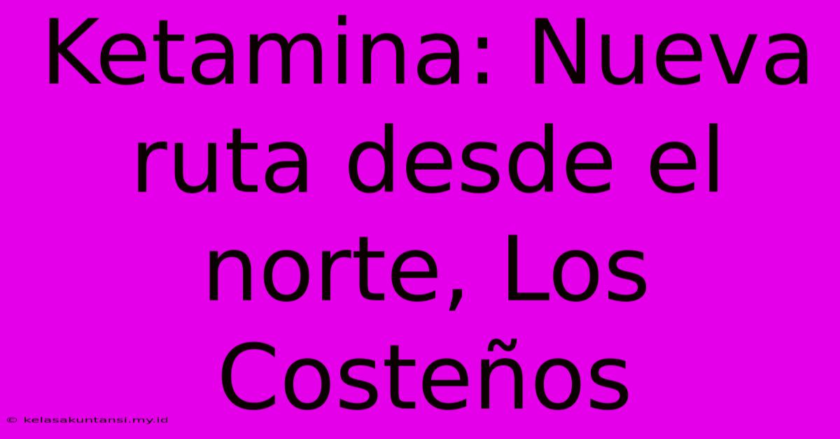 Ketamina: Nueva Ruta Desde El Norte, Los Costeños