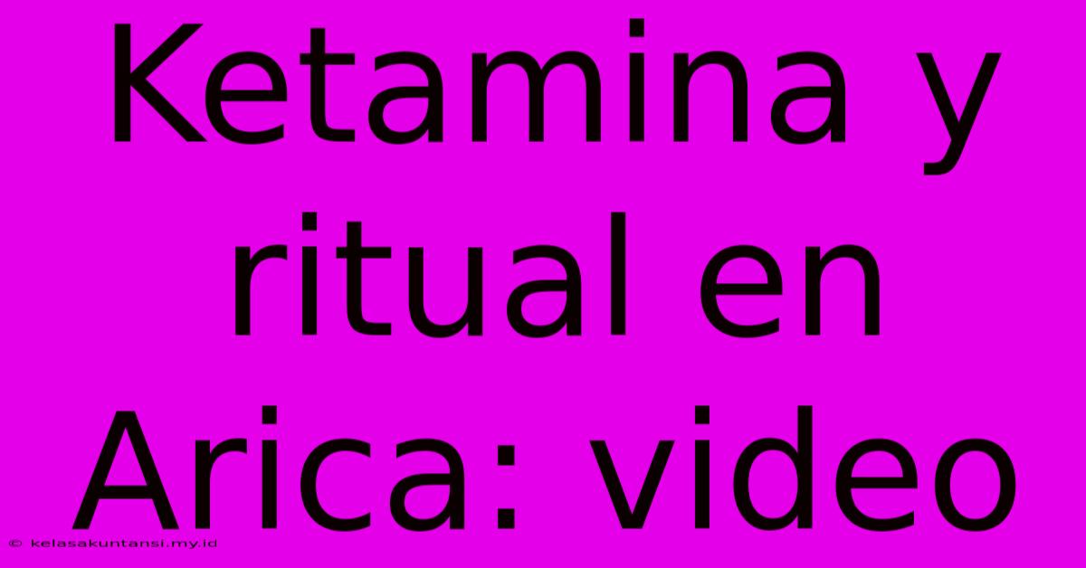 Ketamina Y Ritual En Arica: Video