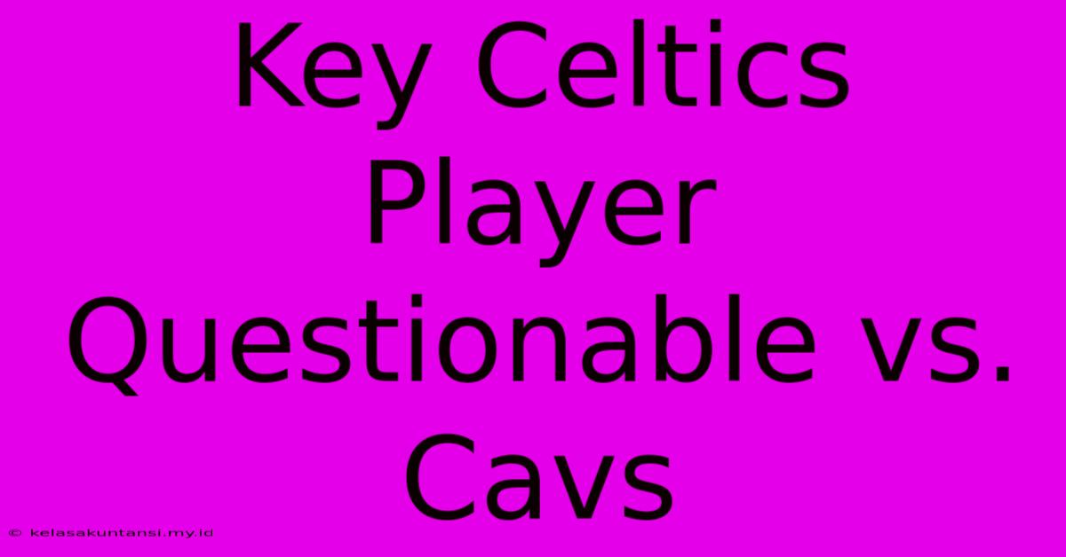 Key Celtics Player Questionable Vs. Cavs