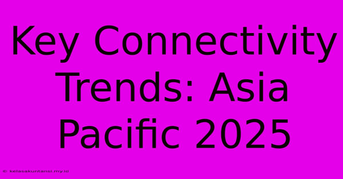 Key Connectivity Trends: Asia Pacific 2025