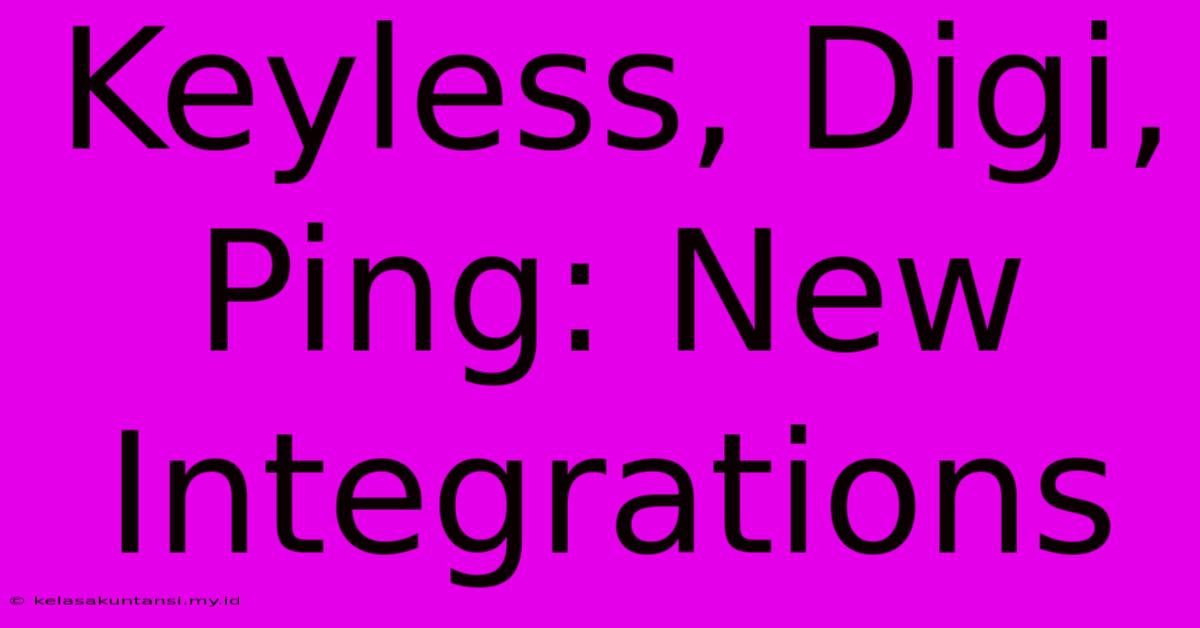 Keyless, Digi, Ping: New Integrations