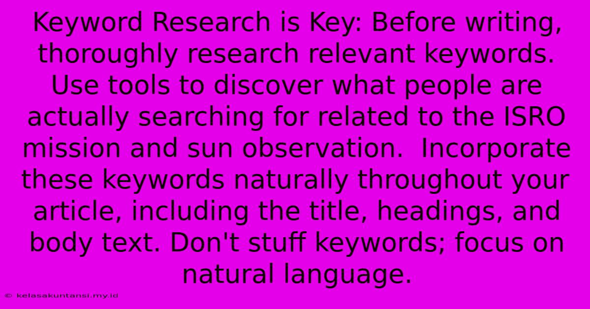 Keyword Research Is Key: Before Writing, Thoroughly Research Relevant Keywords. Use Tools To Discover What People Are Actually Searching For Related To The ISRO Mission And Sun Observation.  Incorporate These Keywords Naturally Throughout Your Article, Including The Title, Headings, And Body Text. Don't Stuff Keywords; Focus On Natural Language.