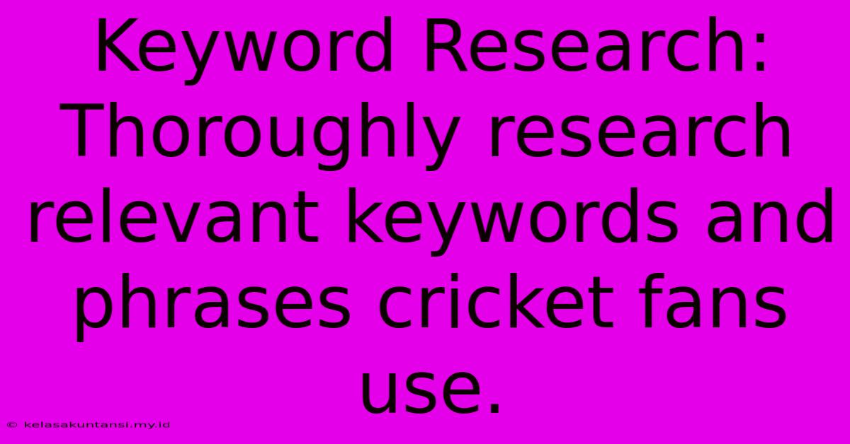 Keyword Research: Thoroughly Research Relevant Keywords And Phrases Cricket Fans Use.