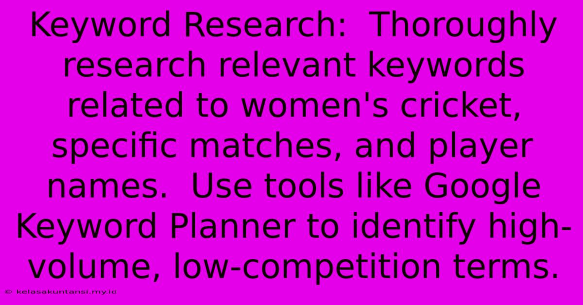 Keyword Research:  Thoroughly Research Relevant Keywords Related To Women's Cricket, Specific Matches, And Player Names.  Use Tools Like Google Keyword Planner To Identify High-volume, Low-competition Terms.