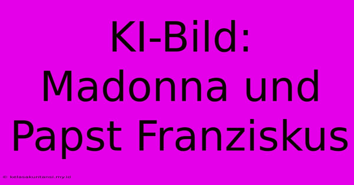 KI-Bild: Madonna Und Papst Franziskus