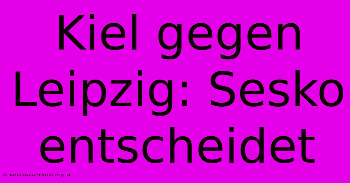 Kiel Gegen Leipzig: Sesko Entscheidet