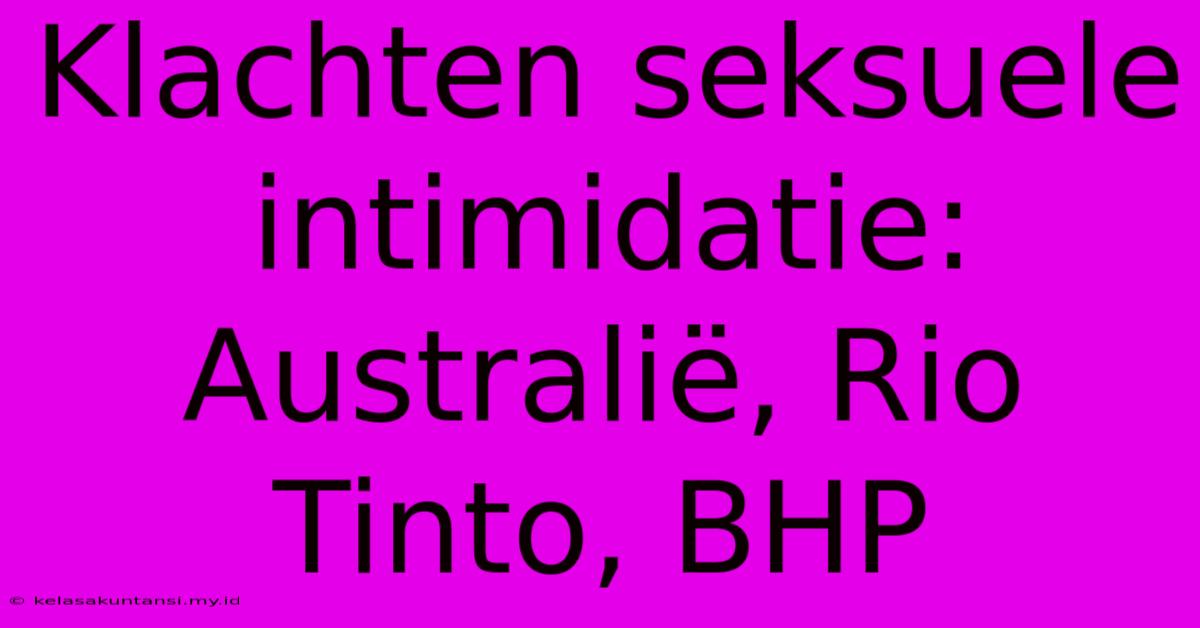 Klachten Seksuele Intimidatie: Australië, Rio Tinto, BHP