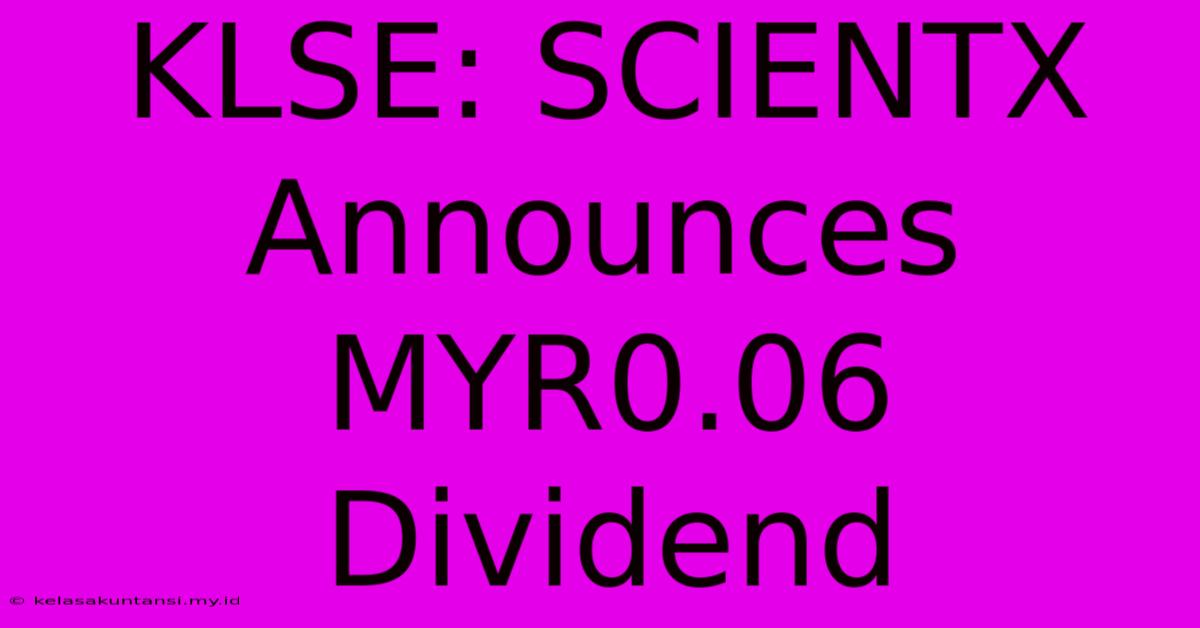 KLSE: SCIENTX Announces MYR0.06 Dividend