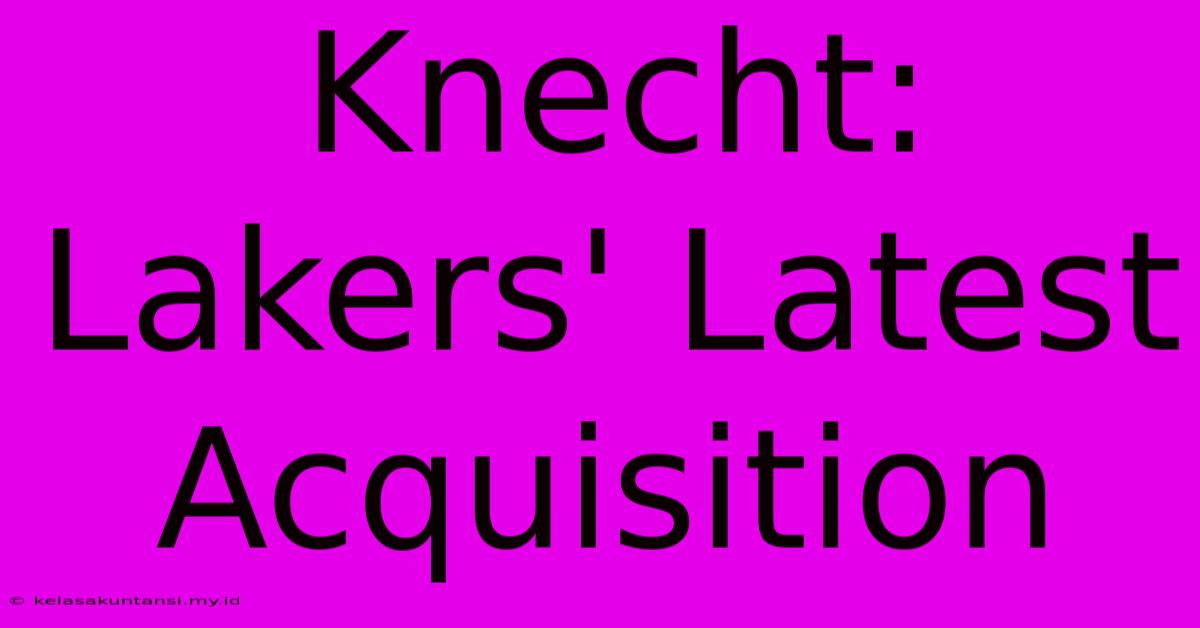 Knecht: Lakers' Latest Acquisition