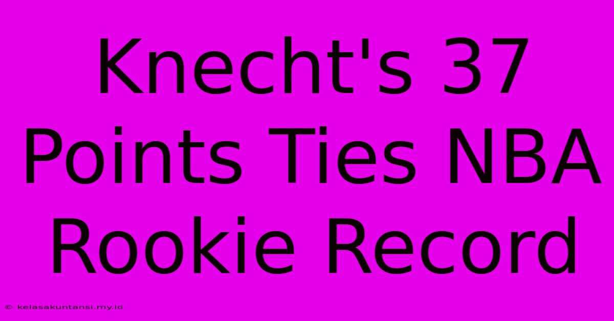 Knecht's 37 Points Ties NBA Rookie Record