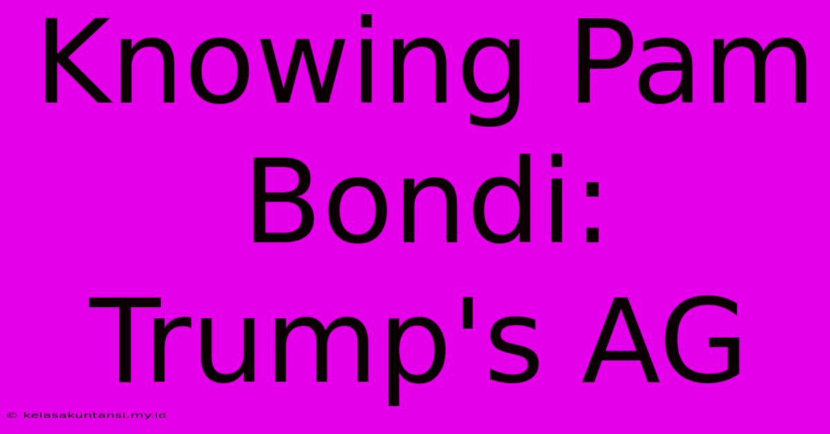 Knowing Pam Bondi: Trump's AG