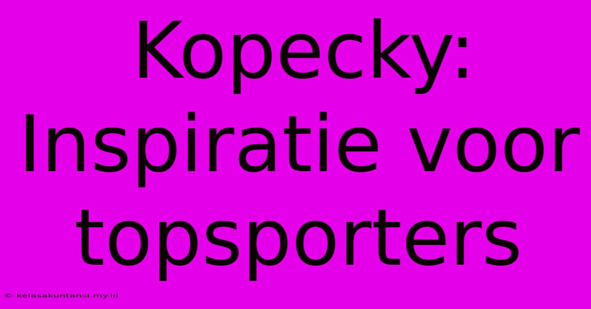 Kopecky: Inspiratie Voor Topsporters