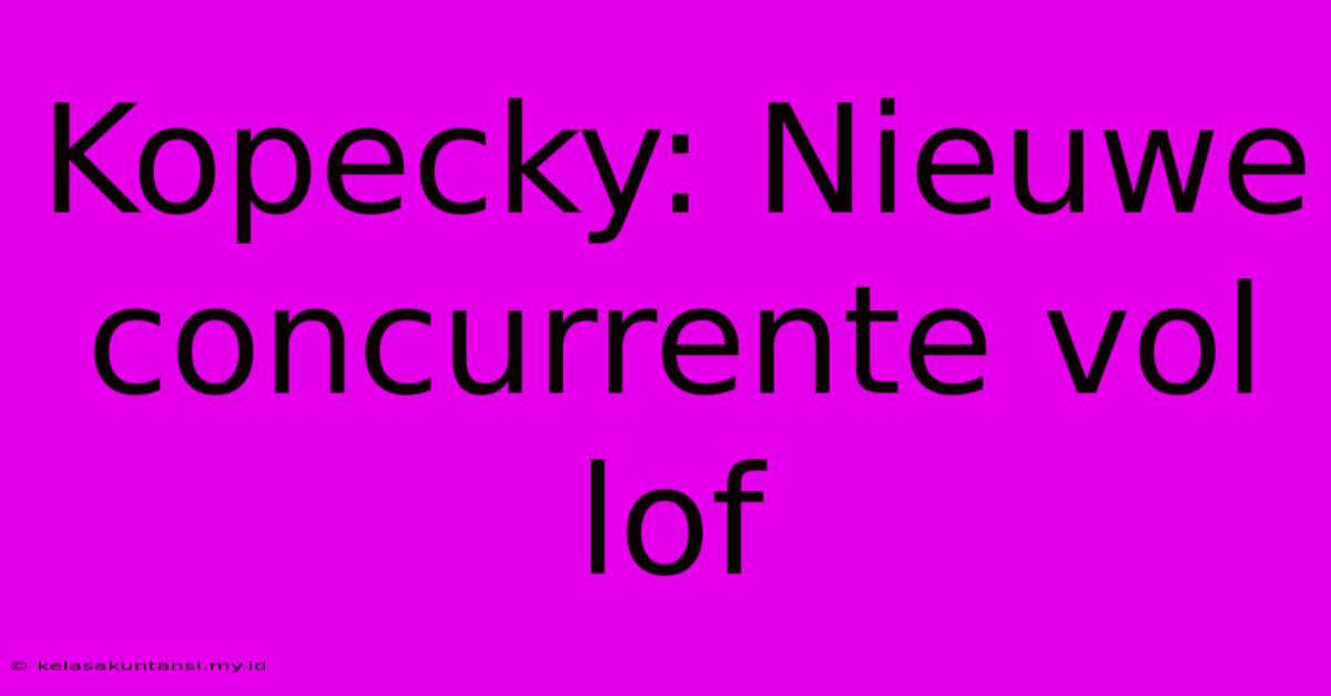 Kopecky: Nieuwe Concurrente Vol Lof