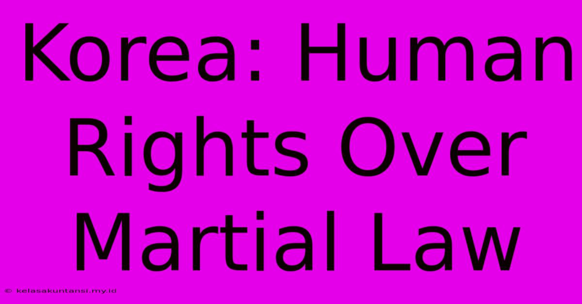 Korea: Human Rights Over Martial Law