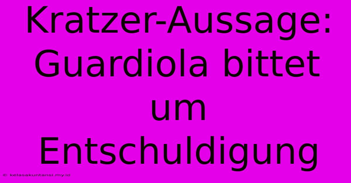 Kratzer-Aussage: Guardiola Bittet Um Entschuldigung