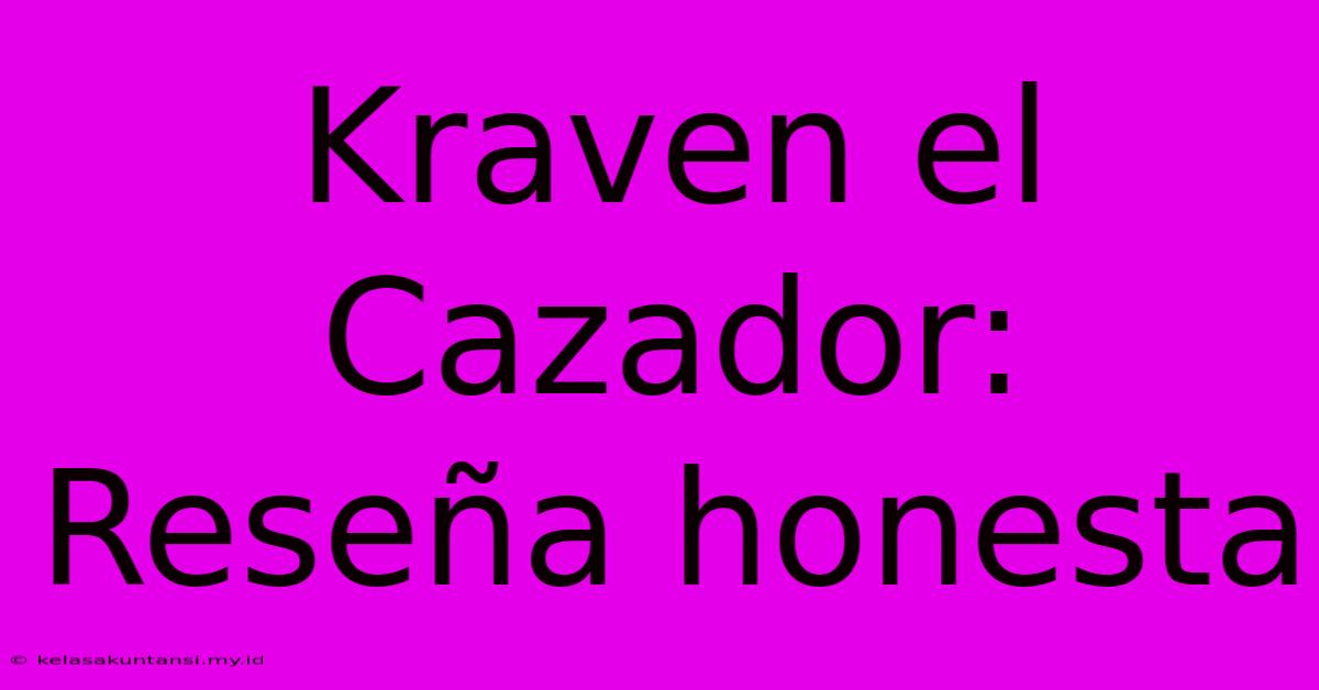 Kraven El Cazador: Reseña Honesta