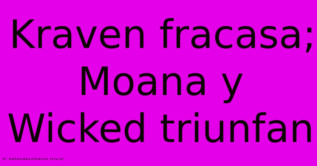 Kraven Fracasa; Moana Y Wicked Triunfan