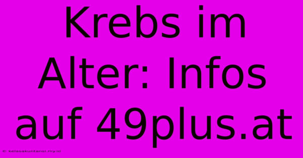 Krebs Im Alter: Infos Auf 49plus.at