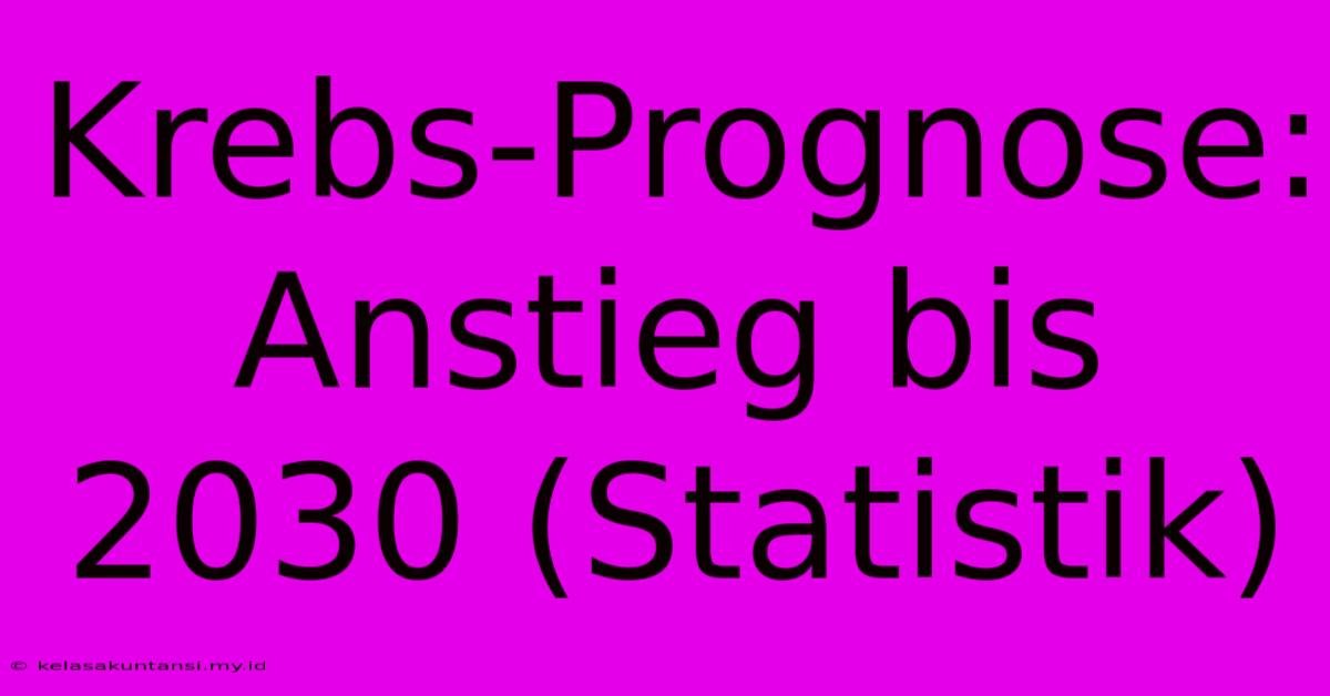 Krebs-Prognose: Anstieg Bis 2030 (Statistik)