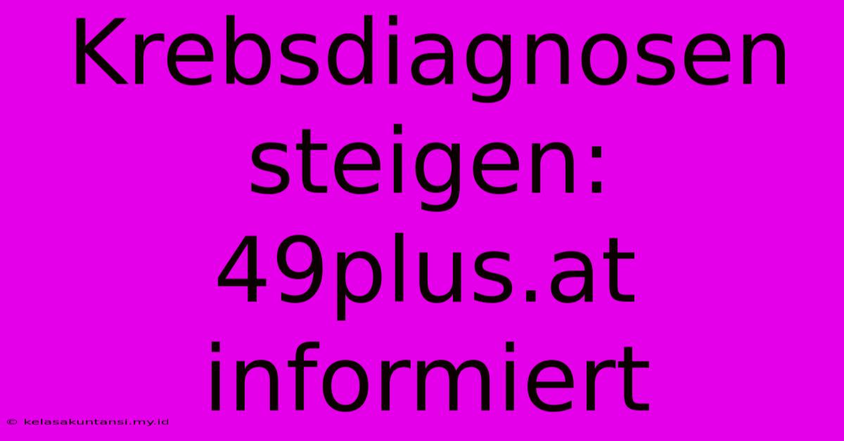 Krebsdiagnosen Steigen: 49plus.at Informiert