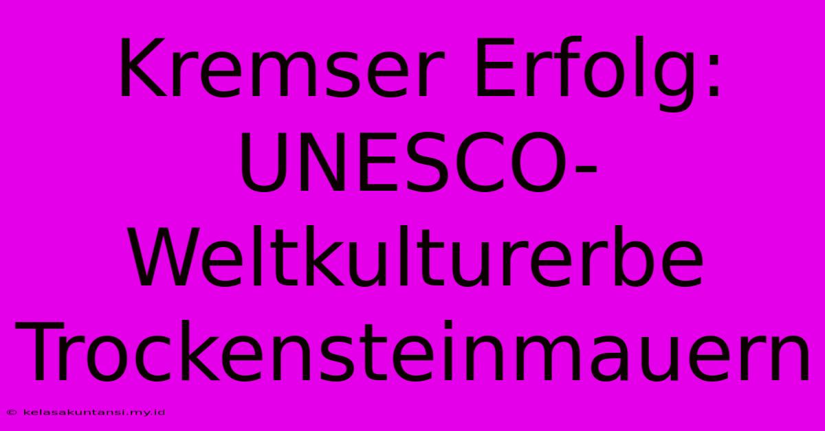 Kremser Erfolg: UNESCO-Weltkulturerbe Trockensteinmauern