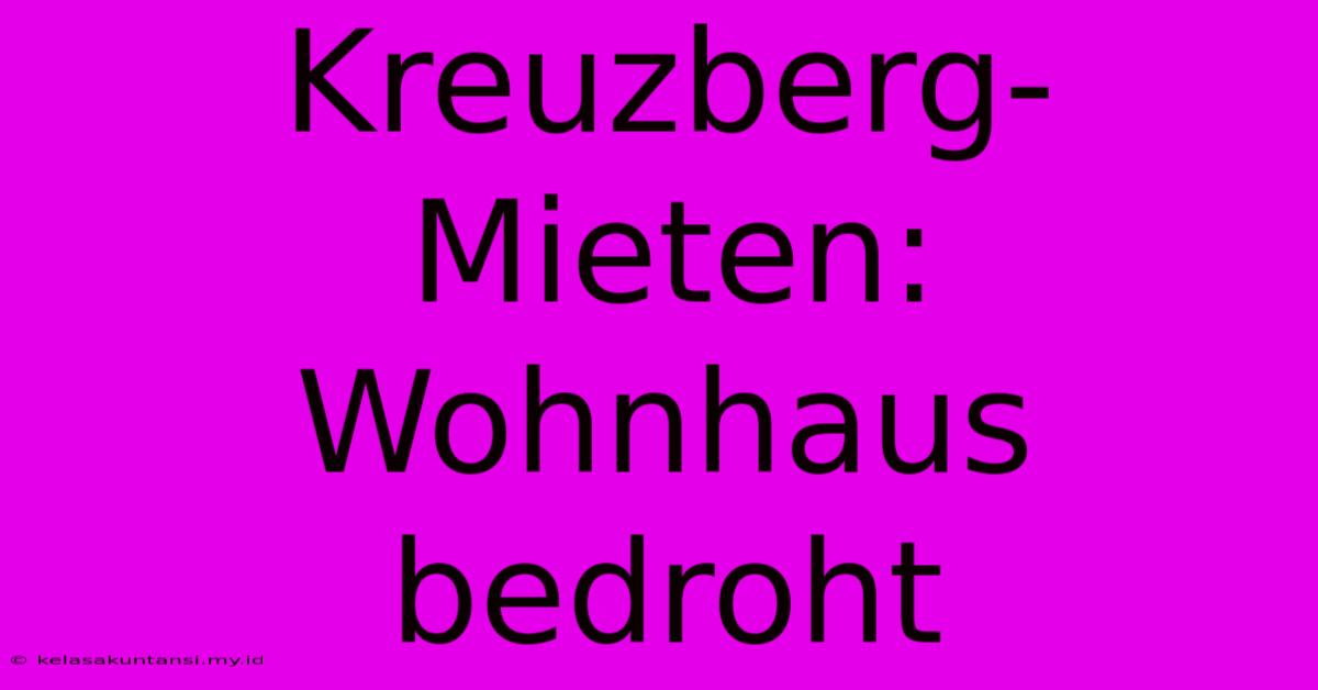 Kreuzberg-Mieten: Wohnhaus Bedroht