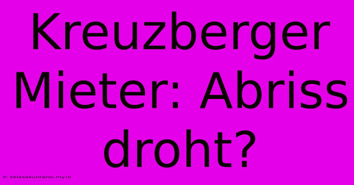 Kreuzberger Mieter: Abriss Droht?