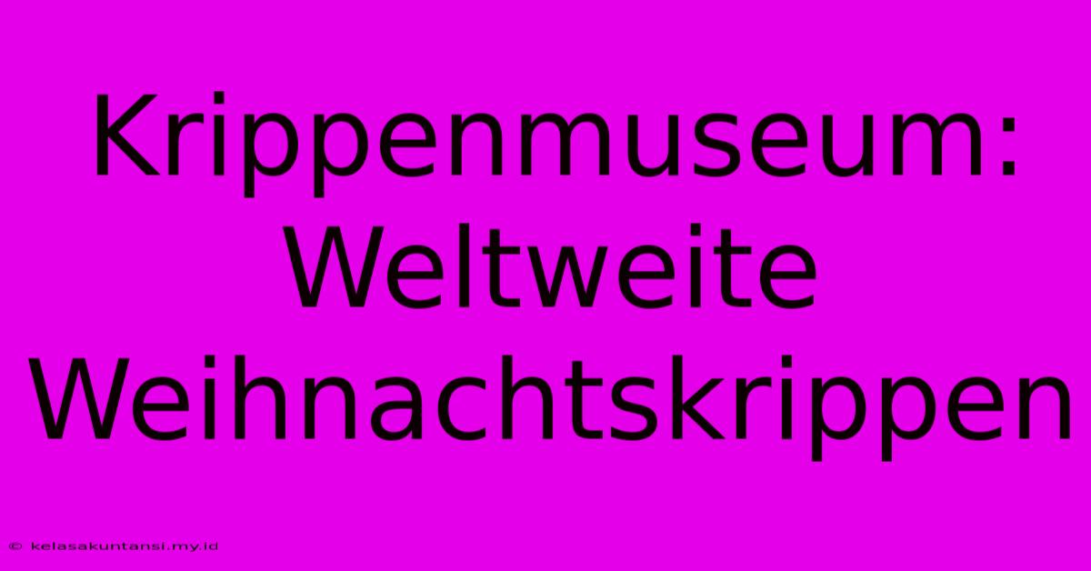 Krippenmuseum: Weltweite Weihnachtskrippen