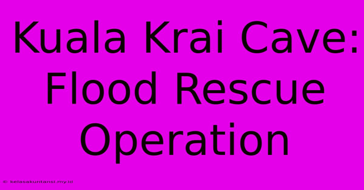 Kuala Krai Cave: Flood Rescue Operation