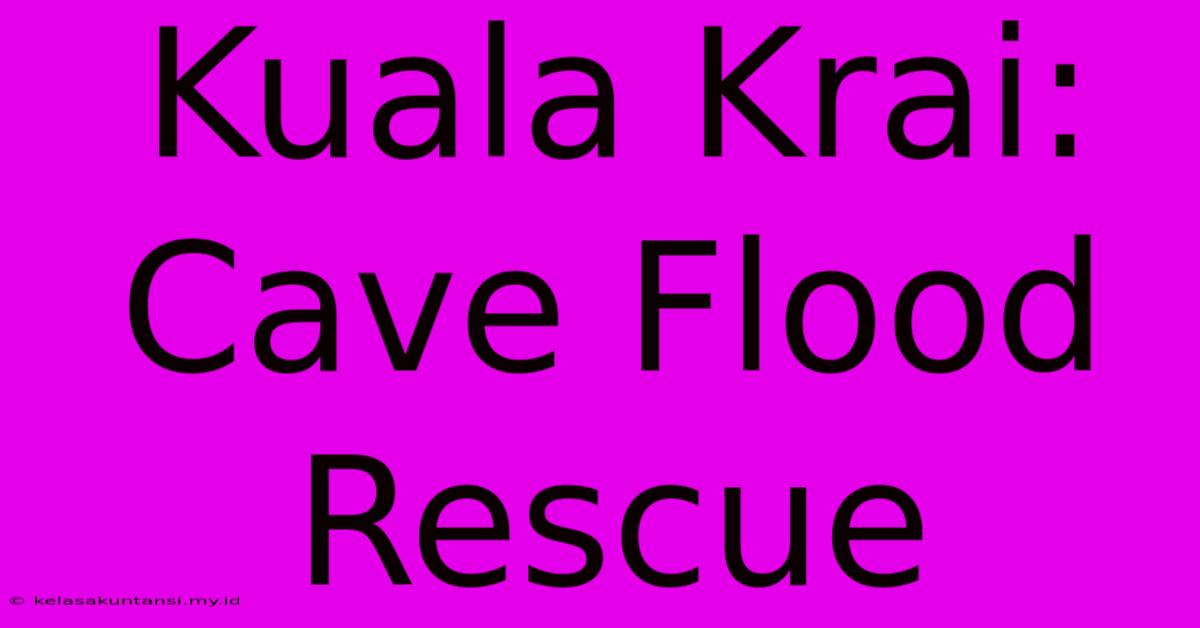 Kuala Krai: Cave Flood Rescue