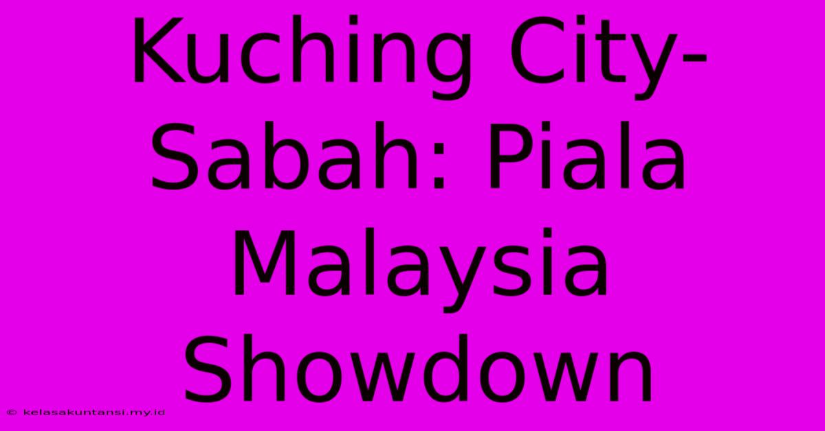 Kuching City-Sabah: Piala Malaysia Showdown