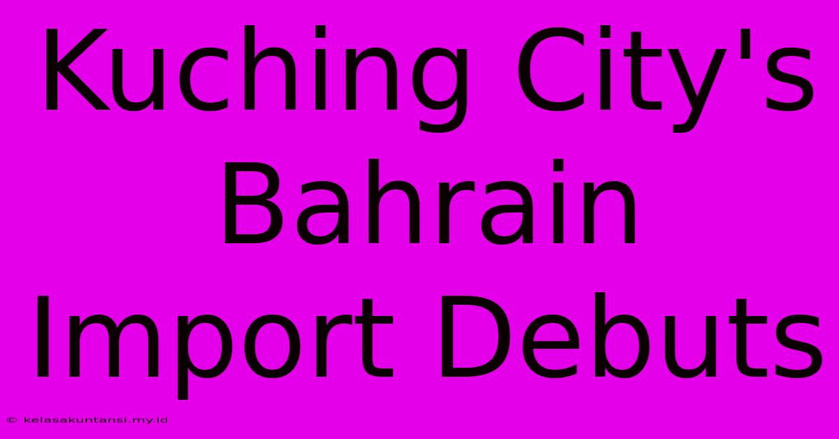 Kuching City's Bahrain Import Debuts