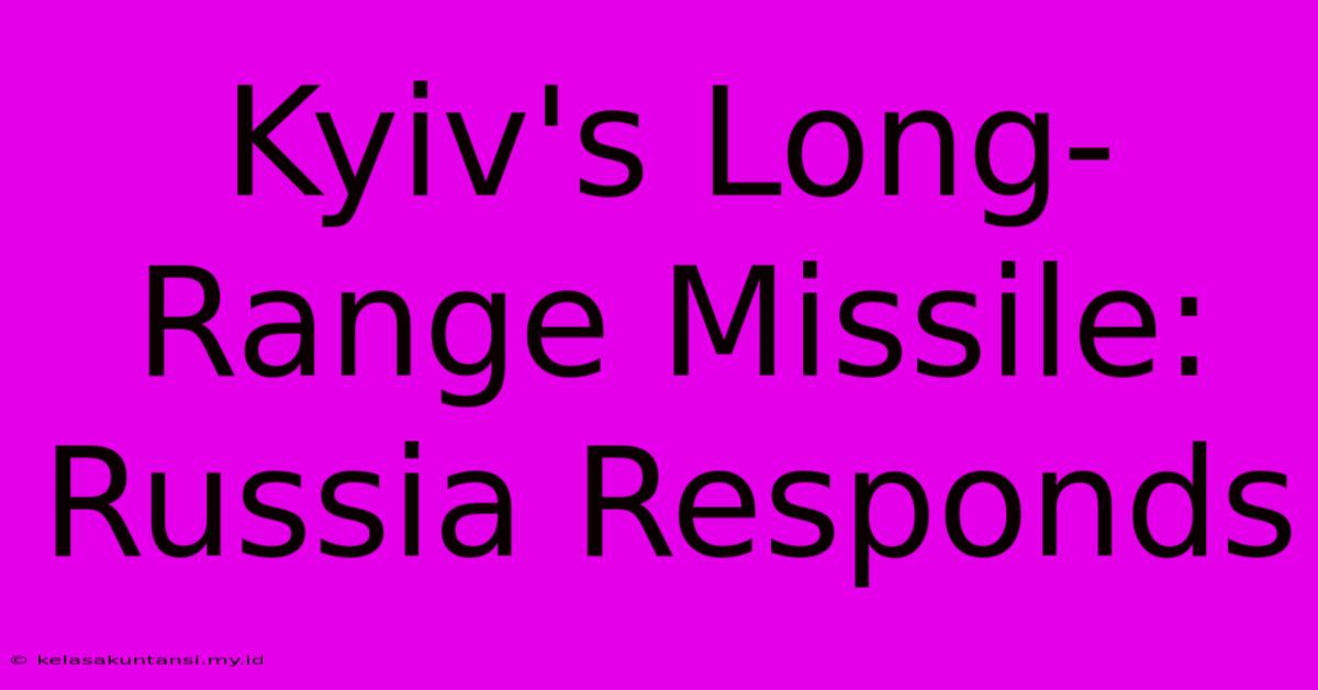 Kyiv's Long-Range Missile: Russia Responds