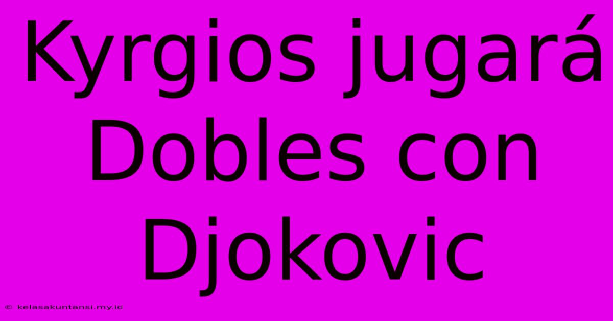 Kyrgios Jugará Dobles Con Djokovic