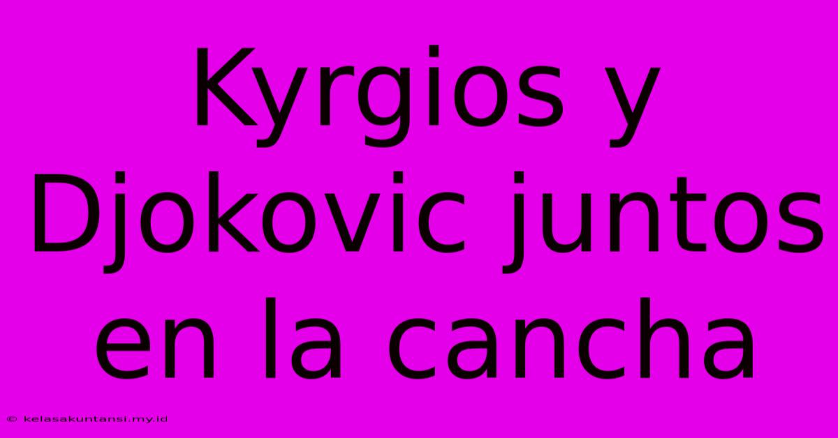 Kyrgios Y Djokovic Juntos En La Cancha