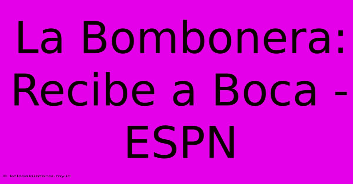 La Bombonera: Recibe A Boca - ESPN