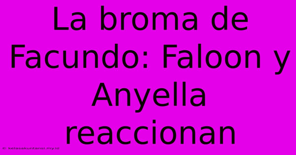 La Broma De Facundo: Faloon Y Anyella Reaccionan