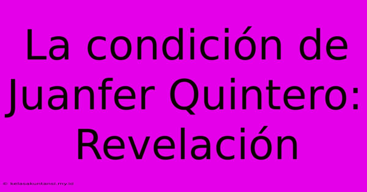 La Condición De Juanfer Quintero: Revelación