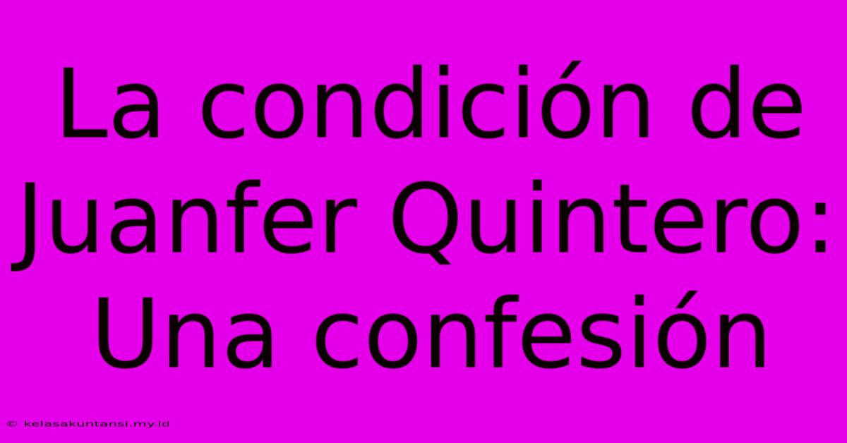 La Condición De Juanfer Quintero: Una Confesión