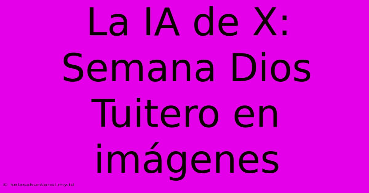 La IA De X:  Semana Dios Tuitero En Imágenes