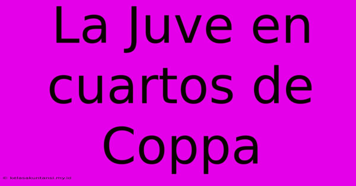 La Juve En Cuartos De Coppa