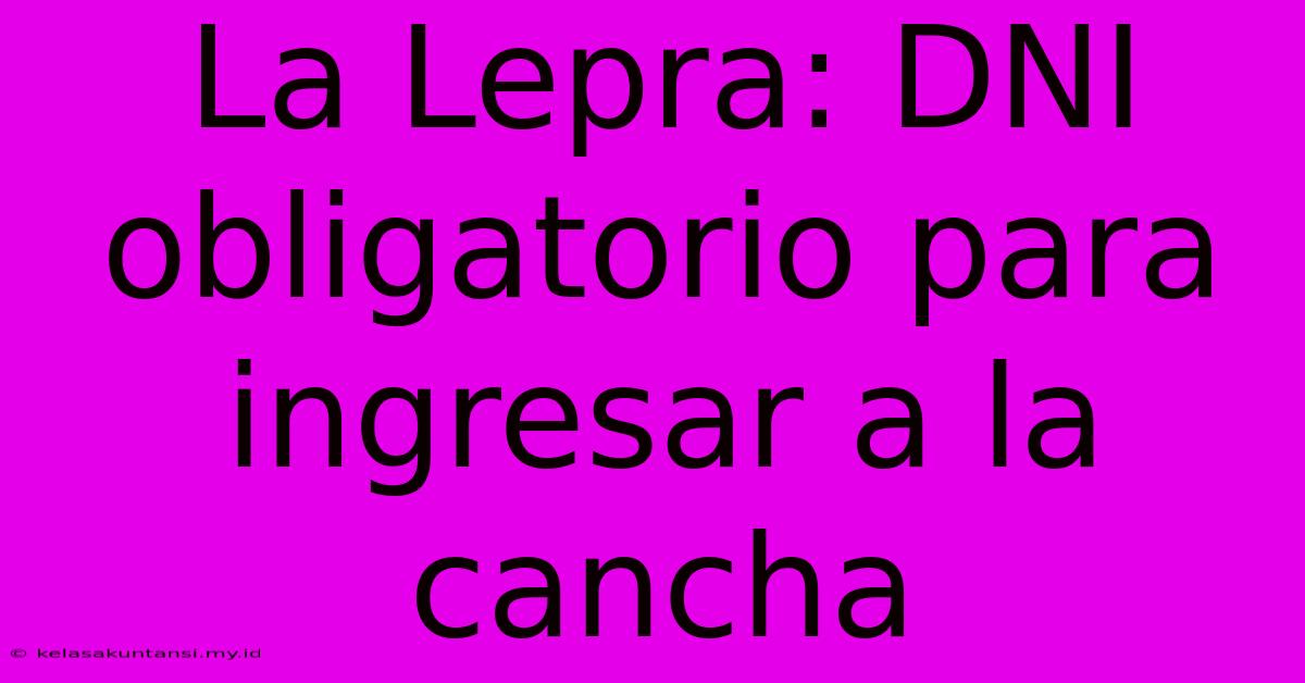 La Lepra: DNI Obligatorio Para Ingresar A La Cancha