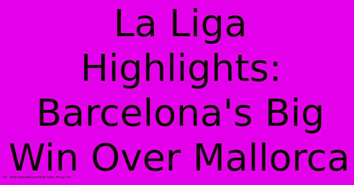 La Liga Highlights: Barcelona's Big Win Over Mallorca