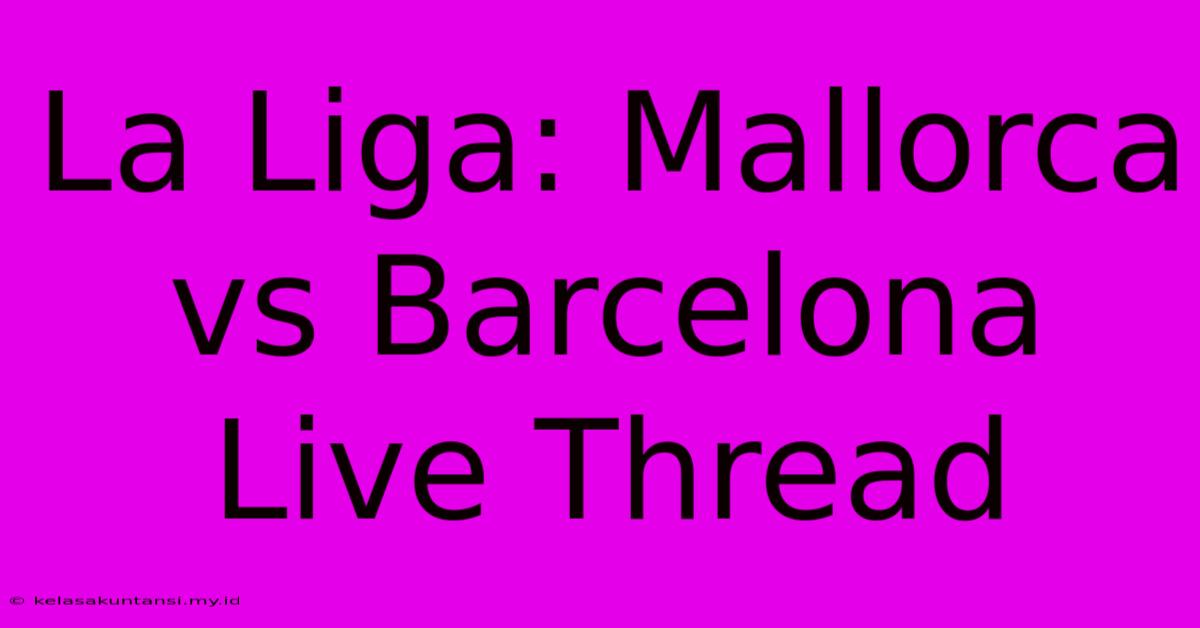 La Liga: Mallorca Vs Barcelona Live Thread