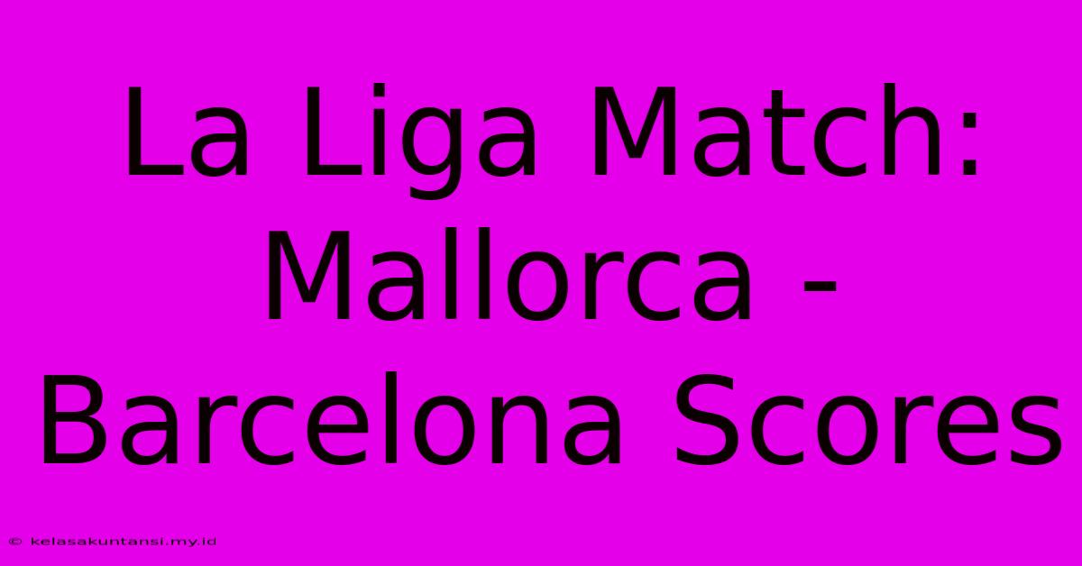 La Liga Match: Mallorca - Barcelona Scores