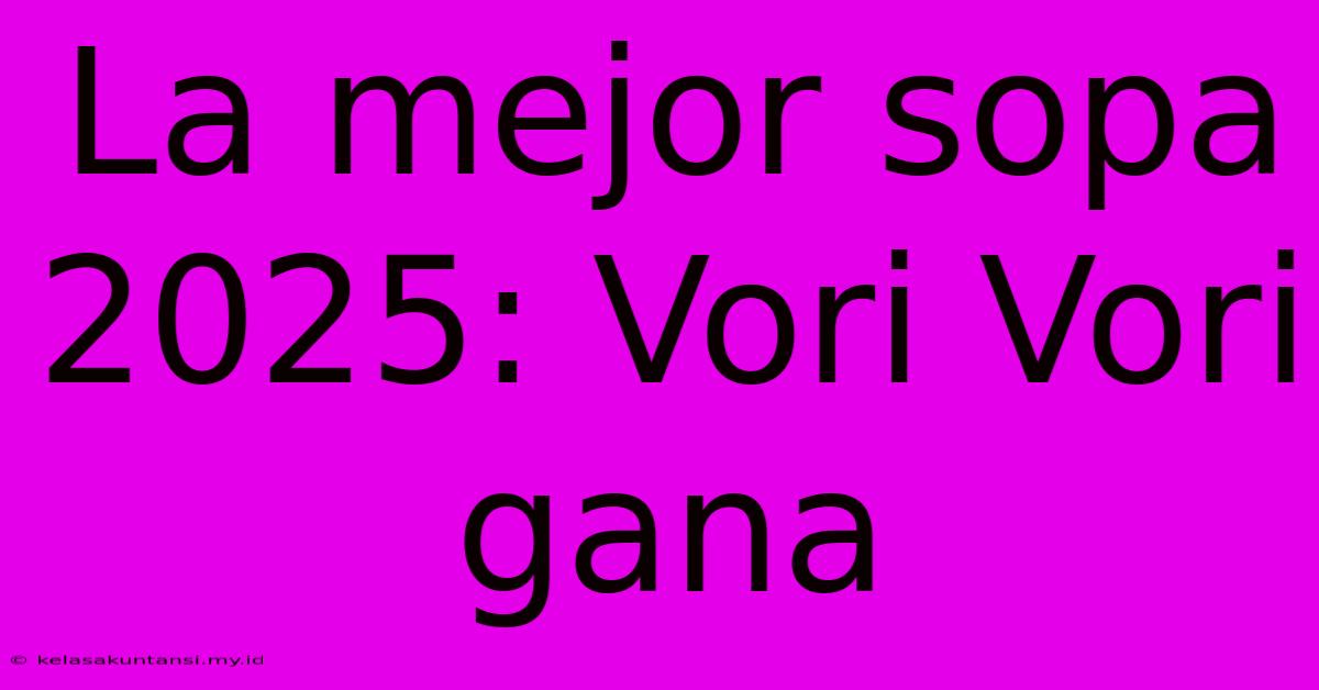 La Mejor Sopa 2025: Vori Vori Gana