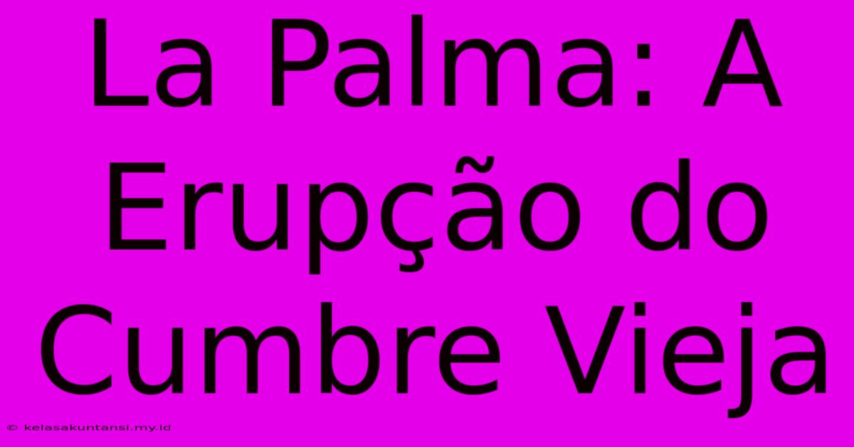 La Palma: A Erupção Do Cumbre Vieja