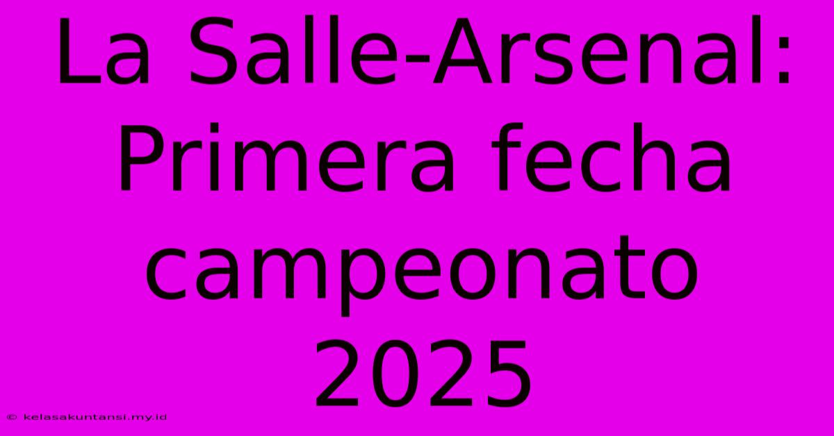 La Salle-Arsenal: Primera Fecha Campeonato 2025